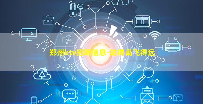 郑州ktv招聘信息-站得高飞得远